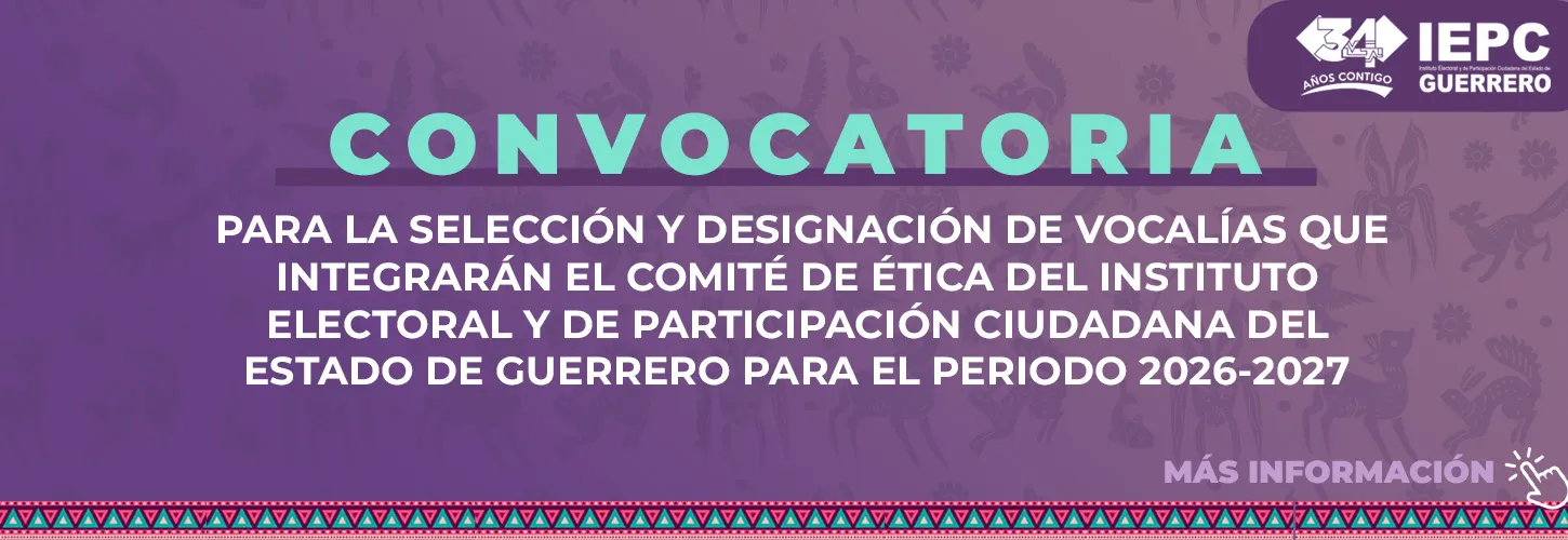 CONVOCATORIA PARA LA SELECCIÓN Y DESIGNACIÓN DE VOCALÍAS QUE INTEGRARÁN EL COMITÉ DE ÉTICA DEL INSTITUTO ELECTORAL Y DE PARTICIPACIÓN CIUDADANA DEL ESTADO DE GUERRERO PARA EL PERIODO 2026-2027